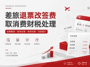 差旅退票改签费与取消费的财税处理，财务不可忽视的3个关键点